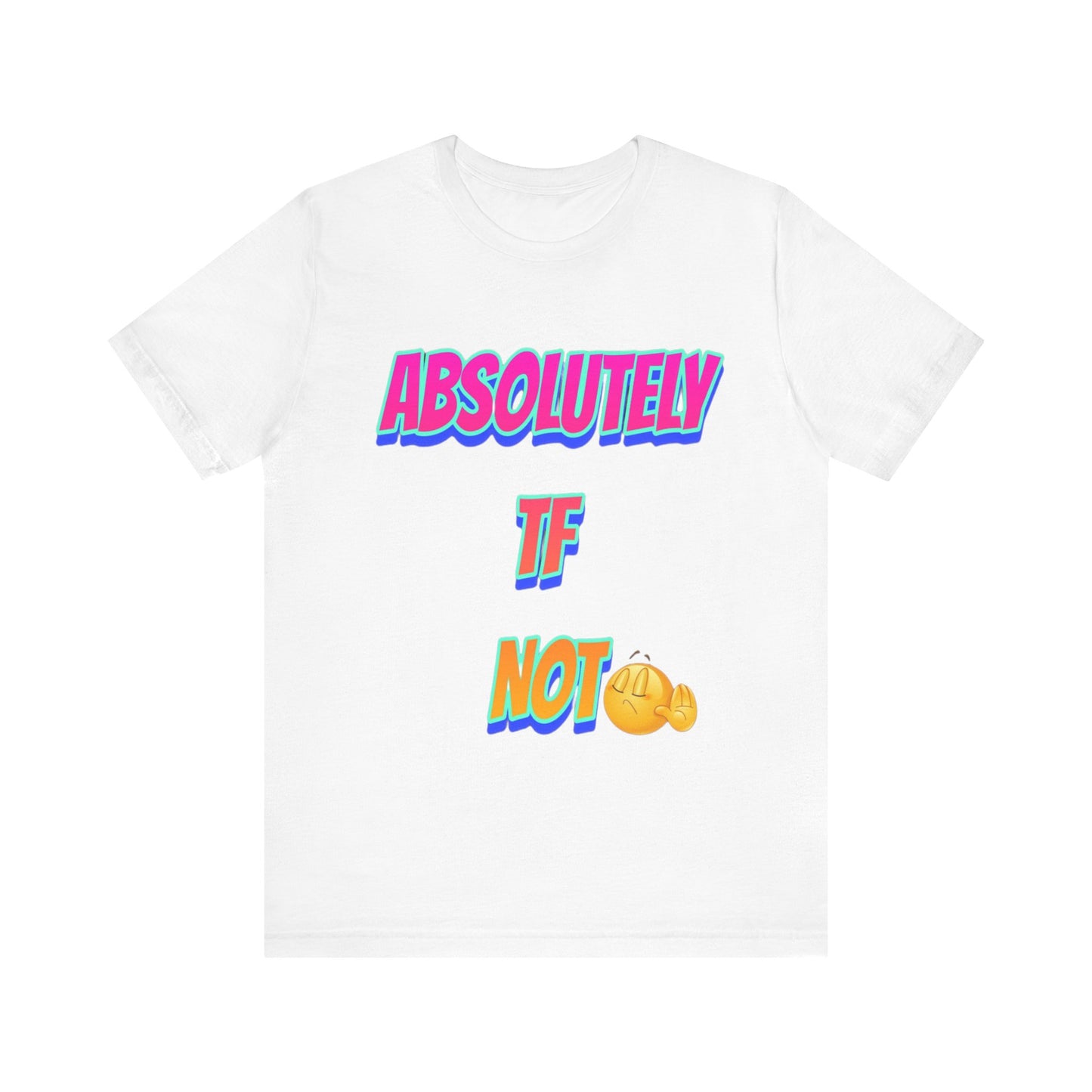 Absolutely TF not - Unisex Jersey Short Sleeve Tee