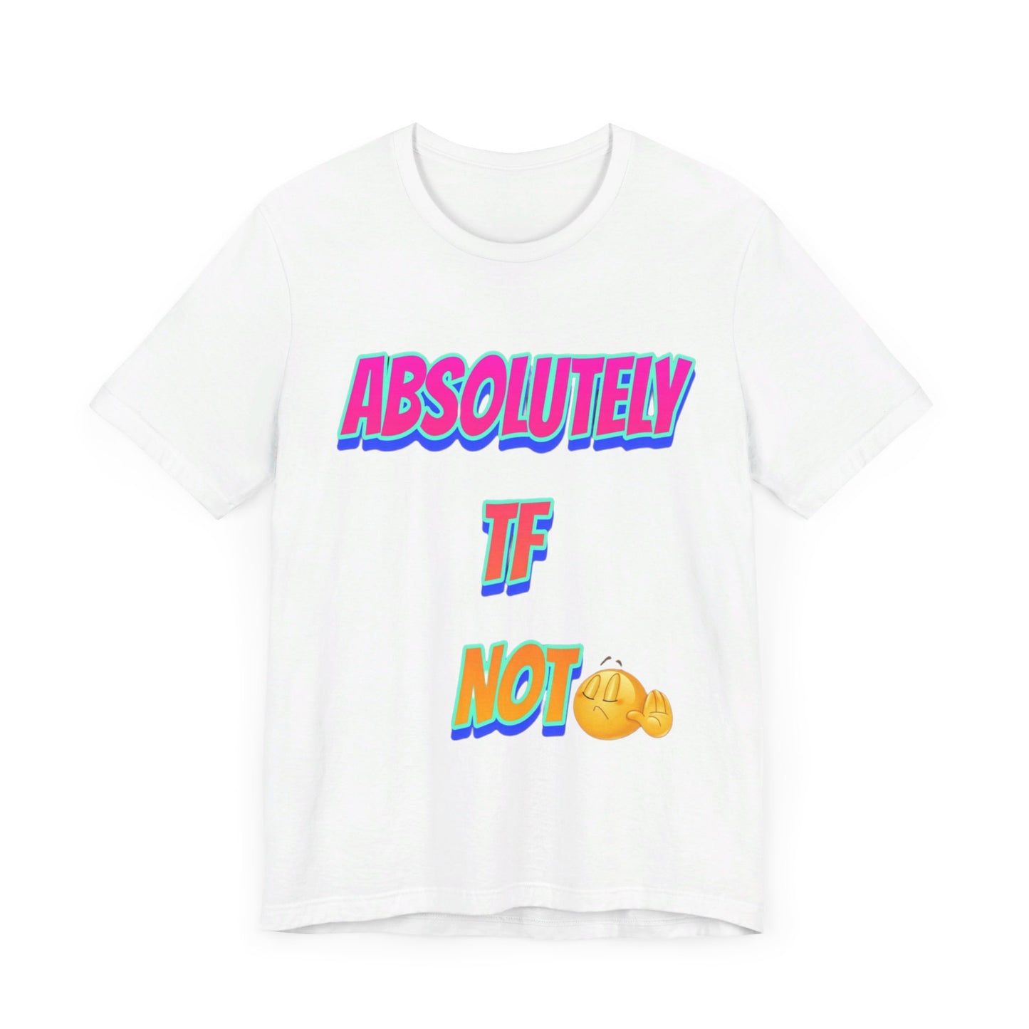 Absolutely TF not - Unisex Jersey Short Sleeve Tee