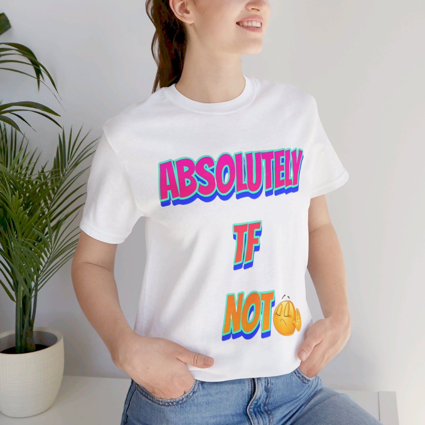 Absolutely TF not - Unisex Jersey Short Sleeve Tee