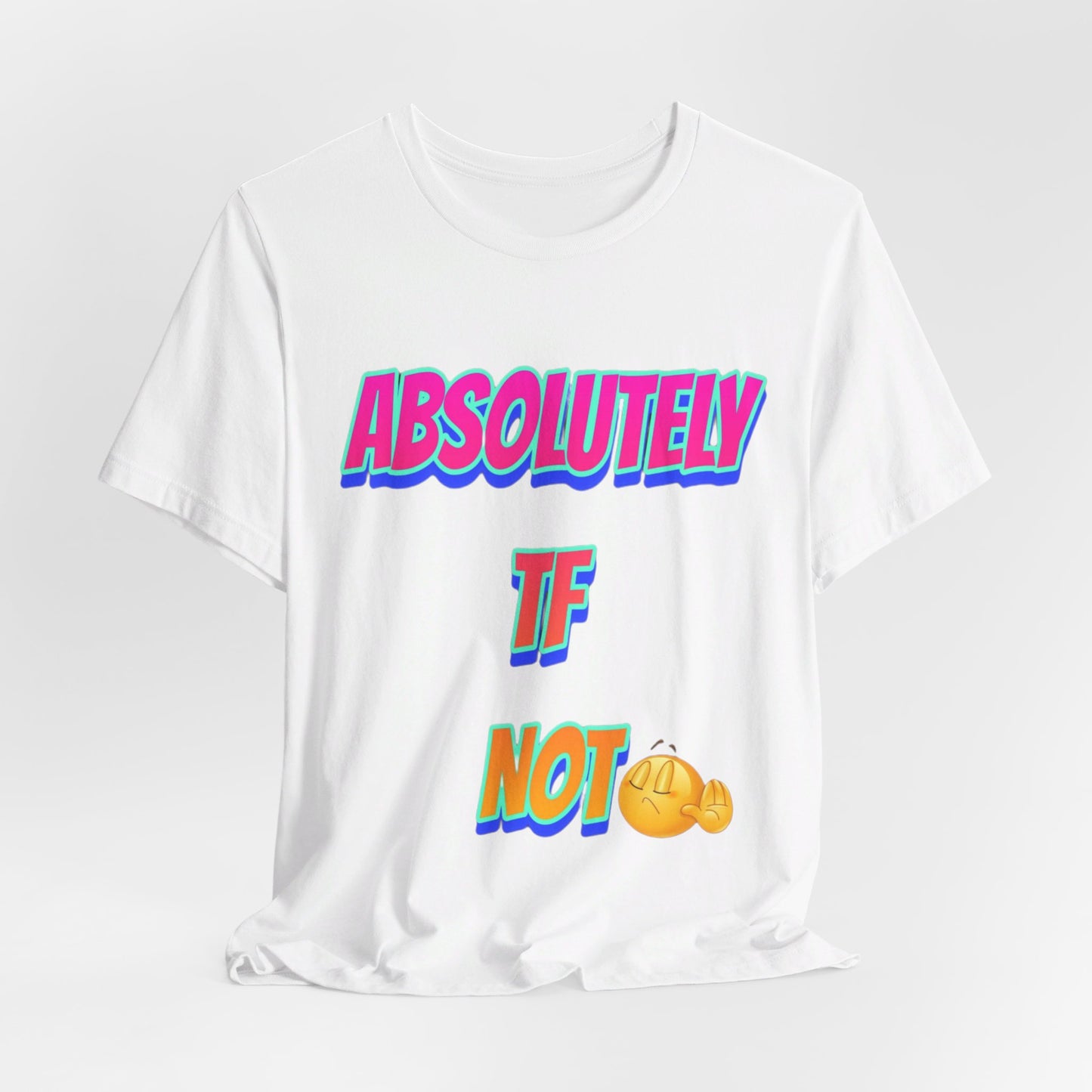 Absolutely TF not - Unisex Jersey Short Sleeve Tee