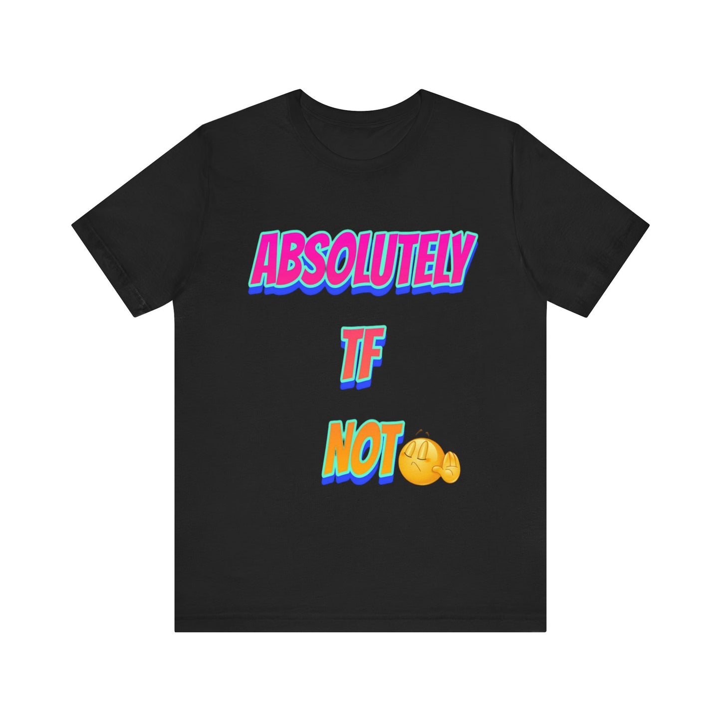 Absolutely TF not - Unisex Jersey Short Sleeve Tee