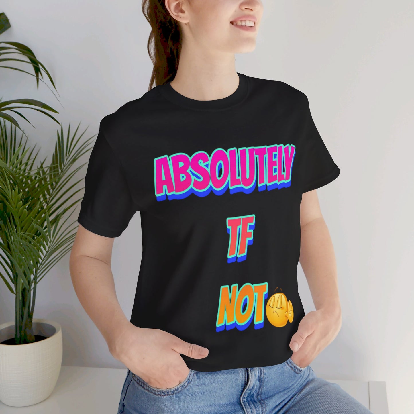 Absolutely TF not - Unisex Jersey Short Sleeve Tee