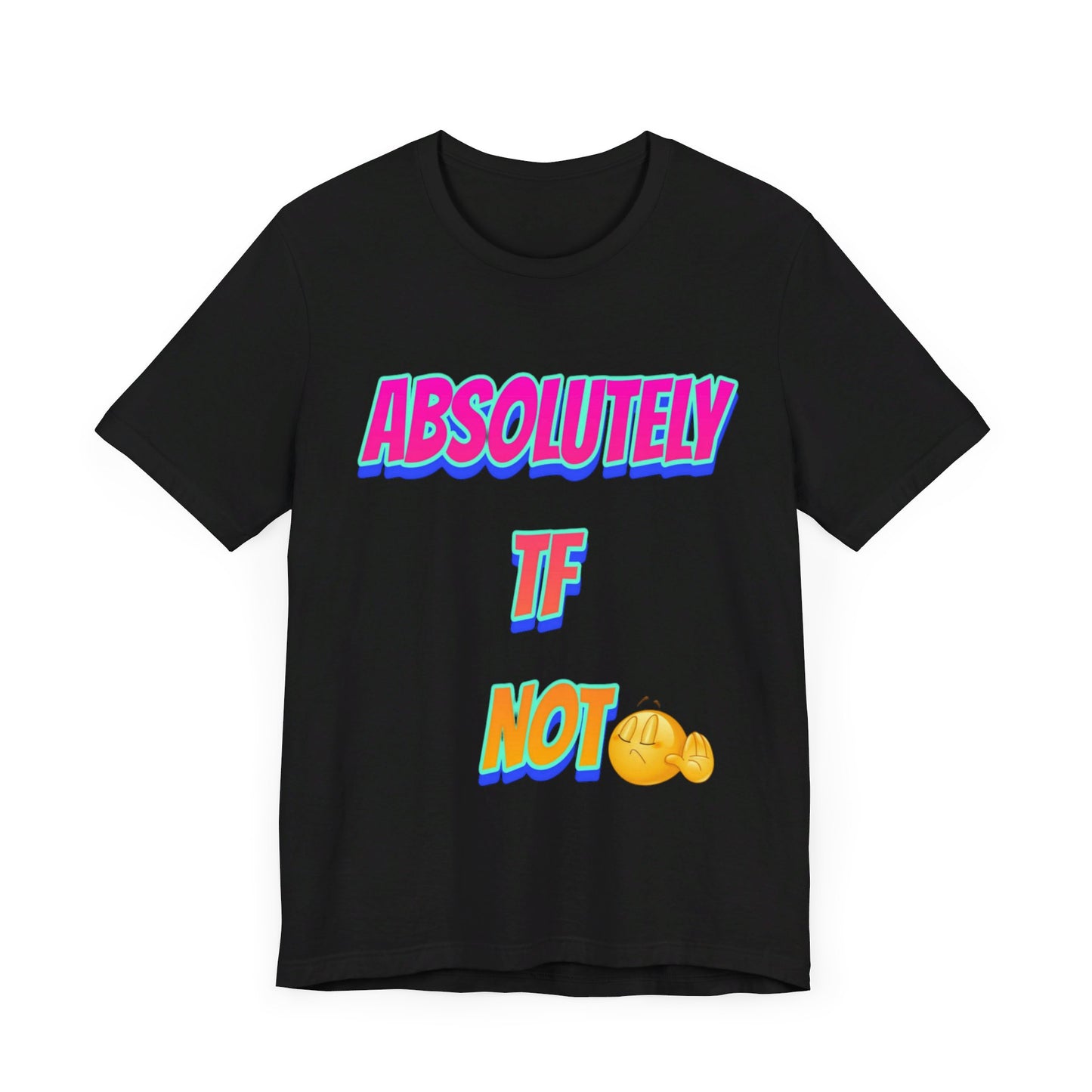 Absolutely TF not - Unisex Jersey Short Sleeve Tee